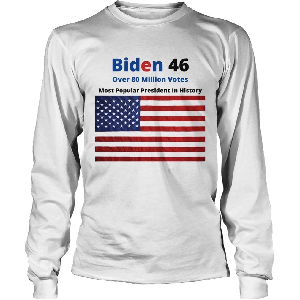 Biden 46 Over 80 Million Votes Most Popularpresident In History American Flag Long Sleeve