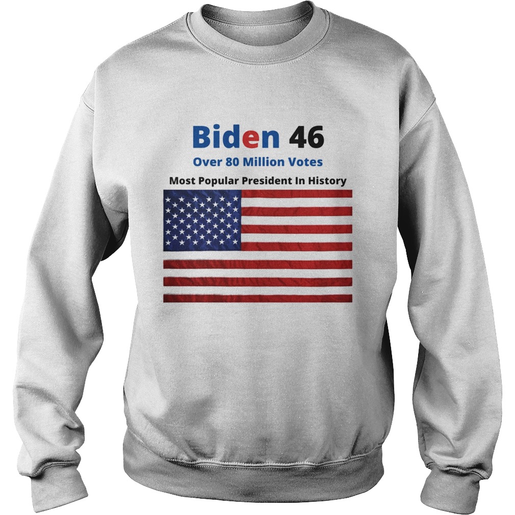 Biden 46 Over 80 Million Votes Most Popularpresident In History American Flag Sweatshirt