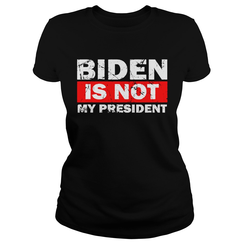 Biden Is Not My President Biden 2020 Political Classic Ladies