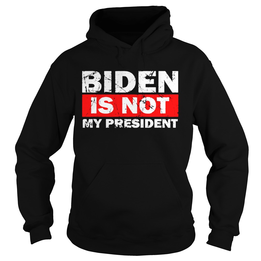 Biden Is Not My President Biden 2020 Political Hoodie
