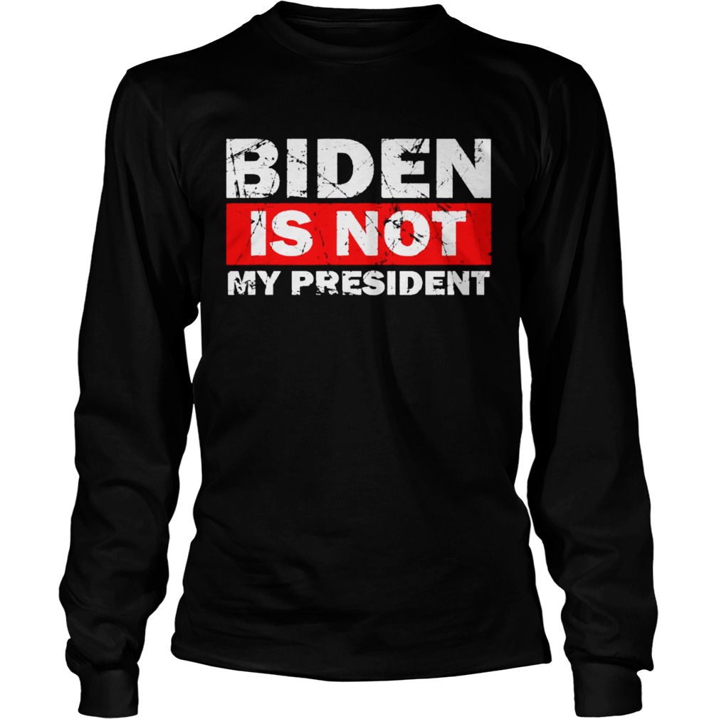 Biden Is Not My President Biden 2020 Political Long Sleeve