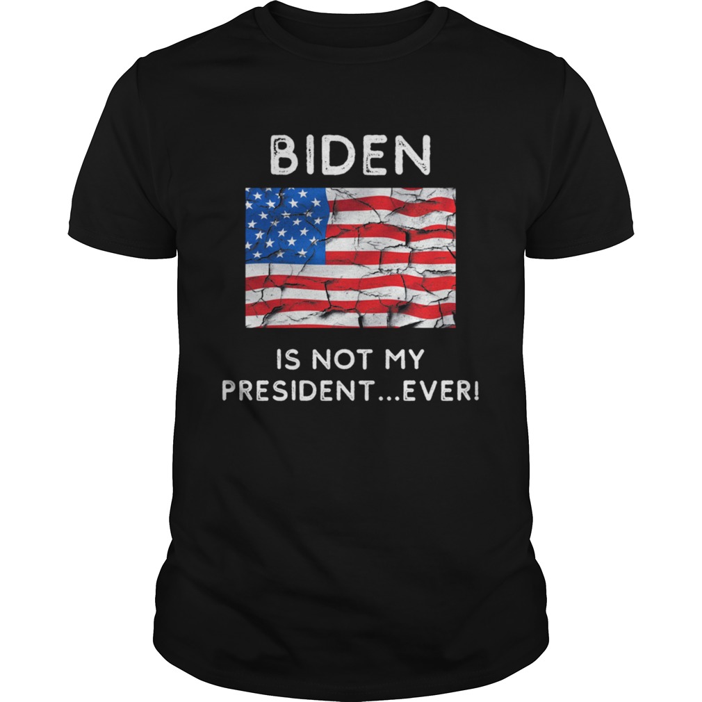 Biden Is Not My President Ever Political Pro Trump shirt