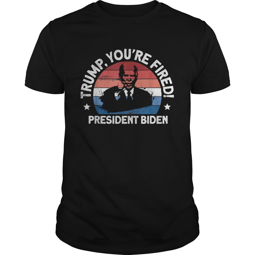 Biden Won AntiTrump Youre Fired Trump Lost 2020 shirt
