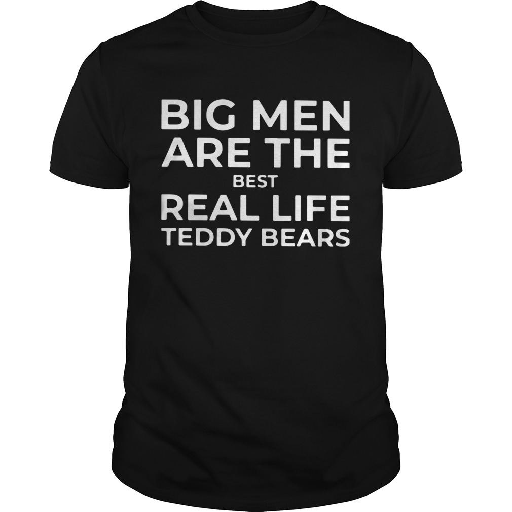 Big Men Are The Best Real Life Teddy Bears shirt