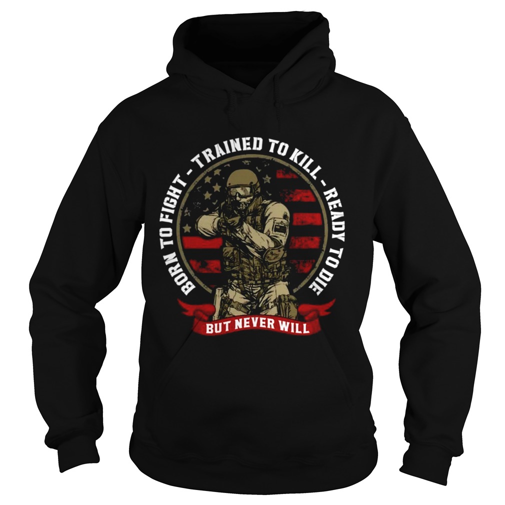 Born To Fight Trained To Kill Ready To Die But Never Will Hoodie
