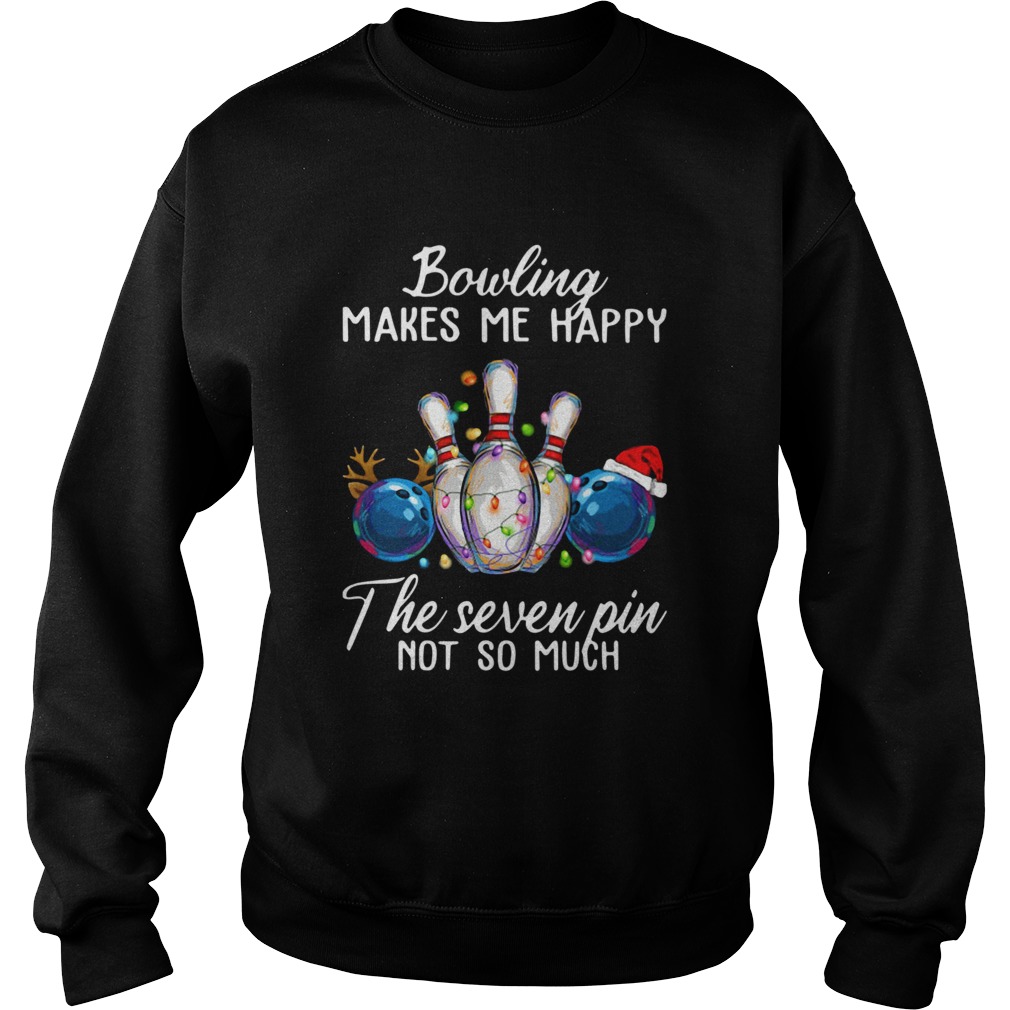 Bowling Makes Me Happy The Seven Pin Not So Much Christmas Sweatshirt