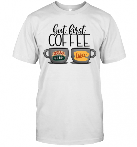 But First Coffee Central Perk Luke'S T-Shirt