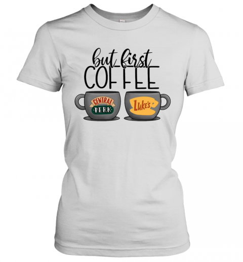 But First Coffee Central Perk Luke'S T-Shirt Classic Women's T-shirt
