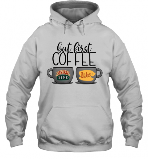 But First Coffee Central Perk Luke'S T-Shirt Unisex Hoodie