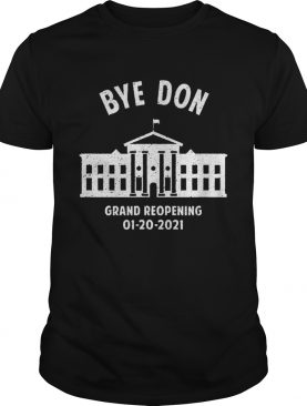 Bye Don Whitehouse Grand Reopening 01202021 Trump Lost shirt