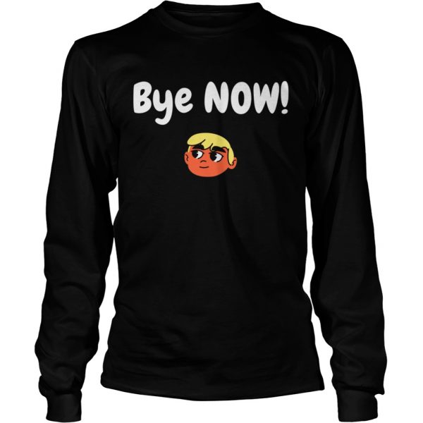 Bye Now 2020 Election Classic Donald Trump  Long Sleeve