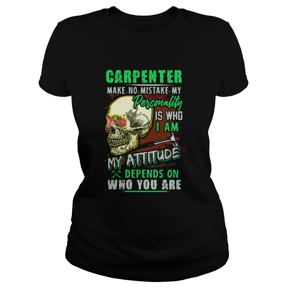 Carpenter Make No Mistake My Personality Is Who I Am My Attitude Classic Ladies