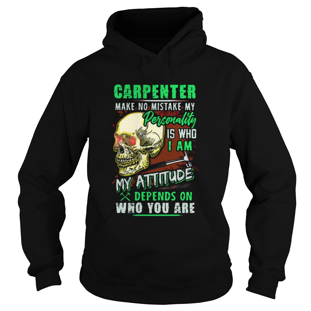 Carpenter Make No Mistake My Personality Is Who I Am My Attitude Hoodie