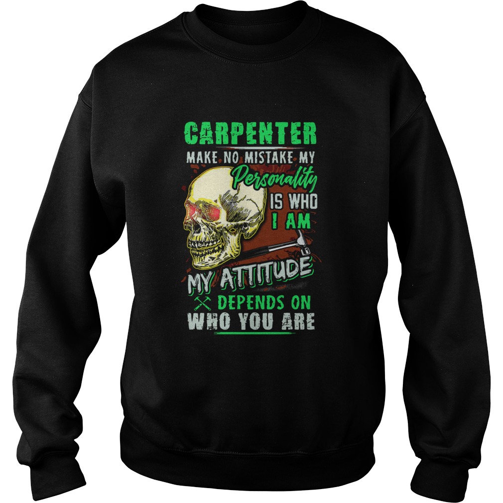 Carpenter Make No Mistake My Personality Is Who I Am My Attitude Sweatshirt
