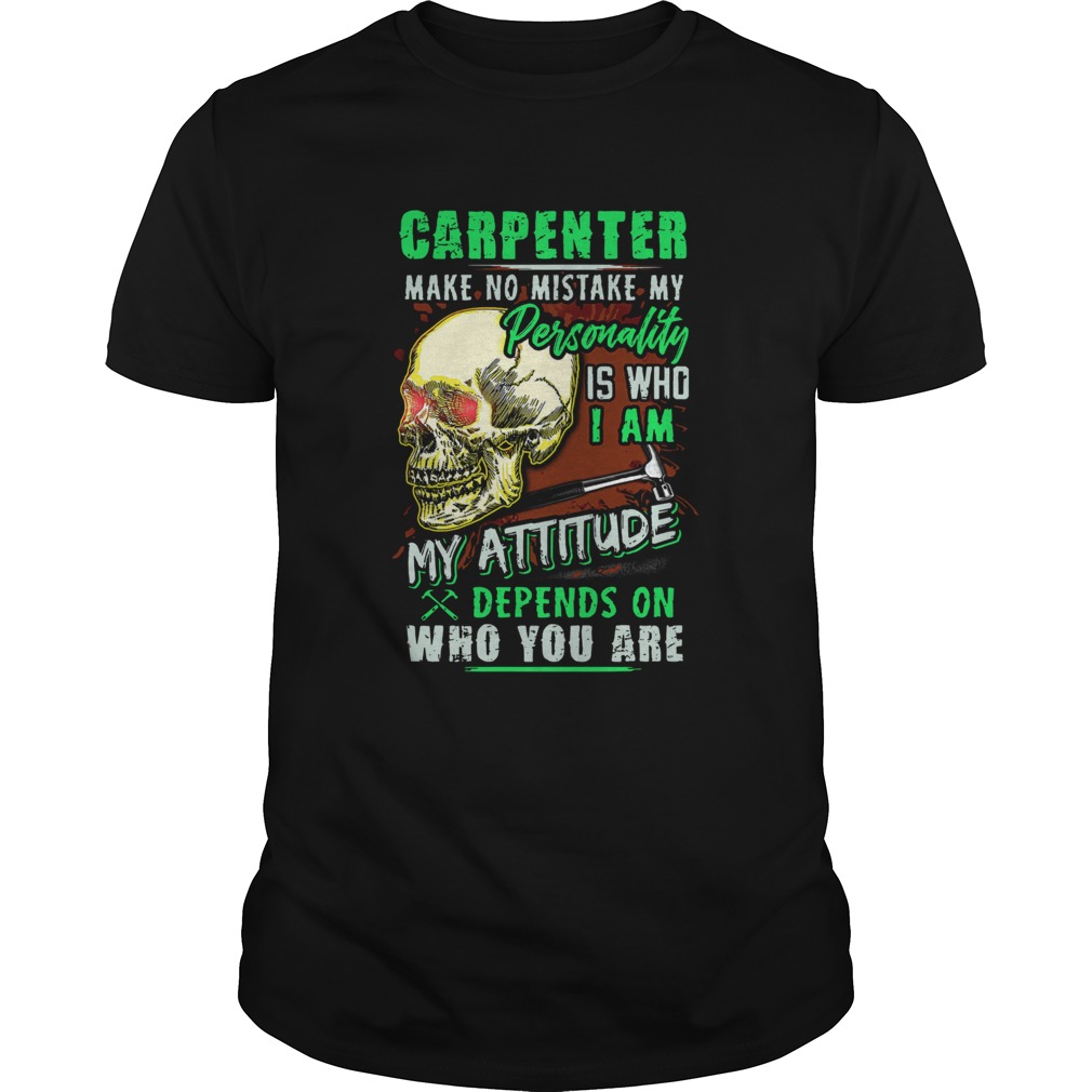 Carpenter Make No Mistake My Personality Is Who I Am My Attitude shirt