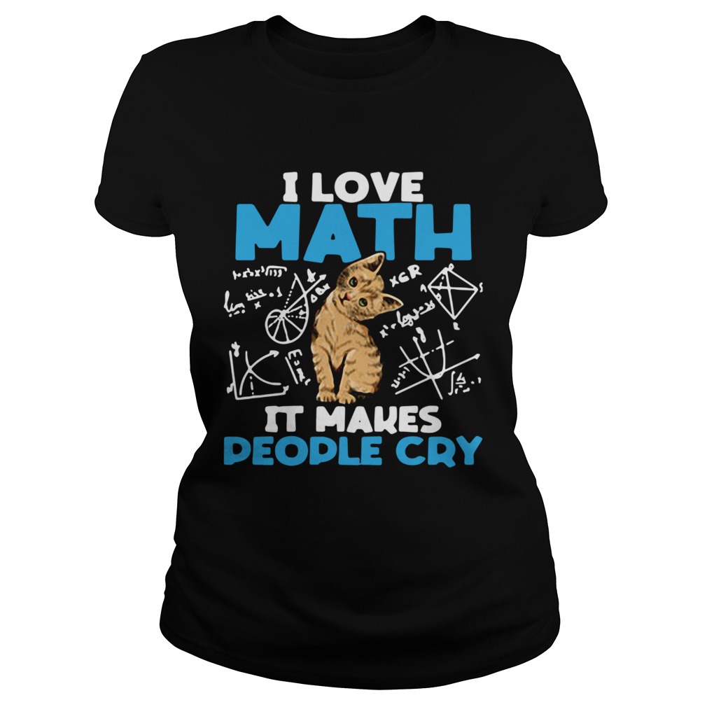 Cat I Love Math It Makes People Cry Classic Ladies