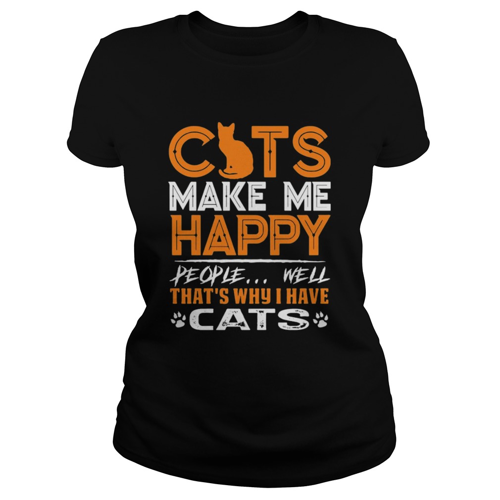 Cats Make Me Happy People Well Thats Why I Have Cats Classic Ladies