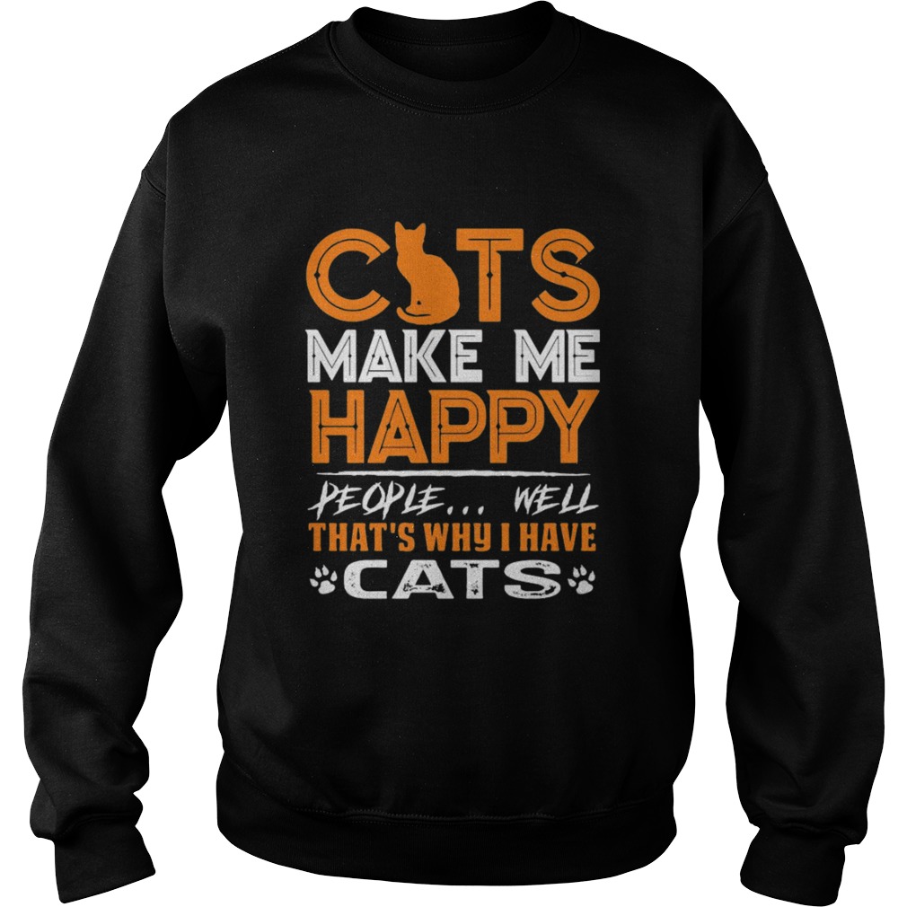Cats Make Me Happy People Well Thats Why I Have Cats Sweatshirt