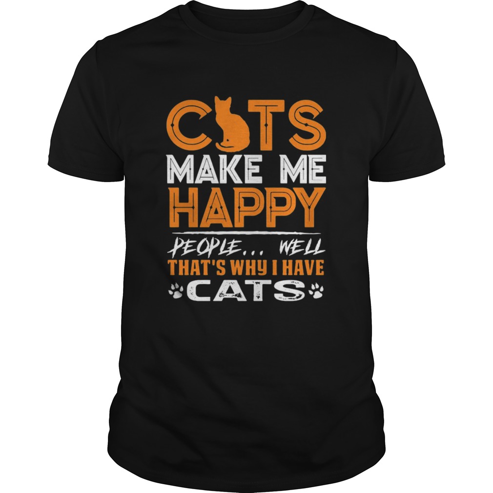 Cats Make Me Happy People Well Thats Why I Have Cats shirt
