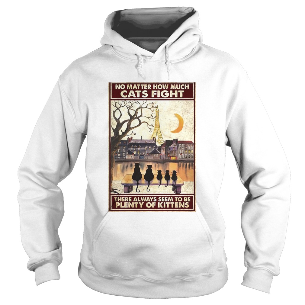 Cats No Matter How Much Cats Fight There Always Seem To Be Plenty Of Kittens Poster Hoodie