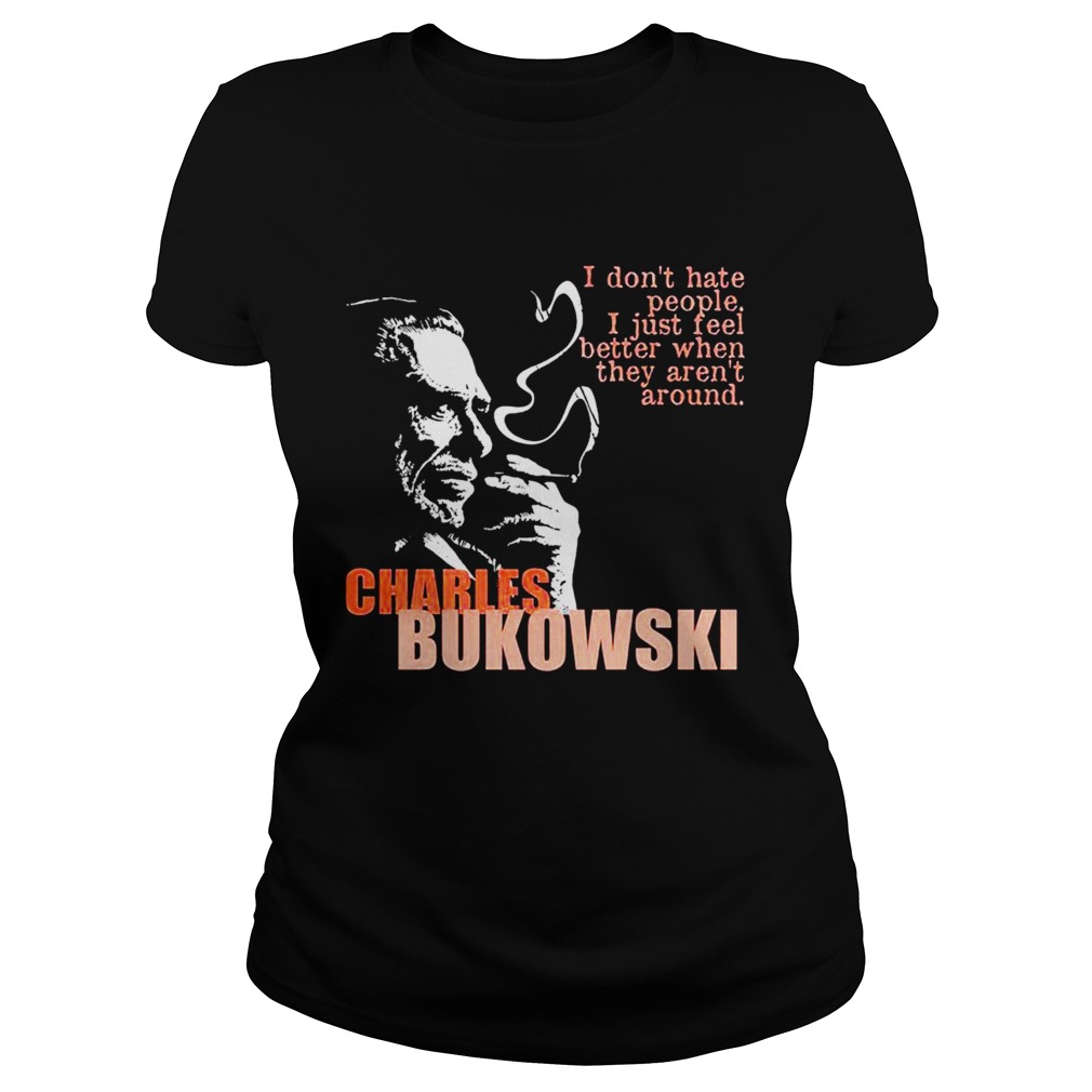 Charles bukowski I dont hate people i just feel better when they arent Classic Ladies