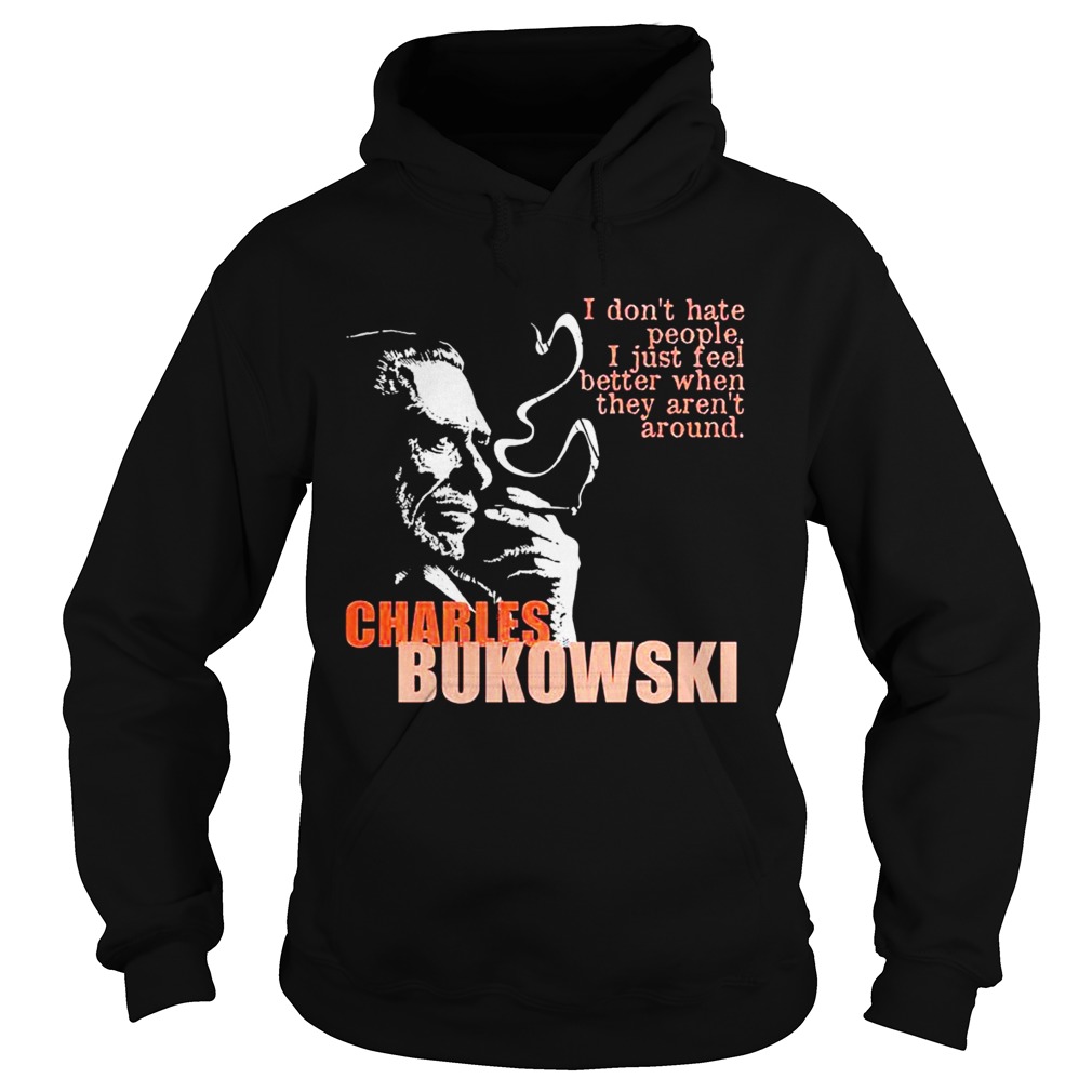 Charles bukowski I dont hate people i just feel better when they arent Hoodie
