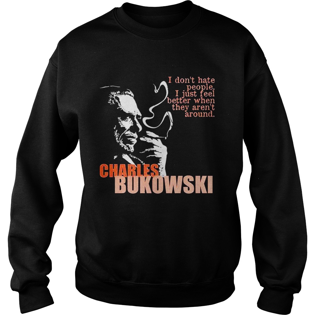 Charles bukowski I dont hate people i just feel better when they arent Sweatshirt