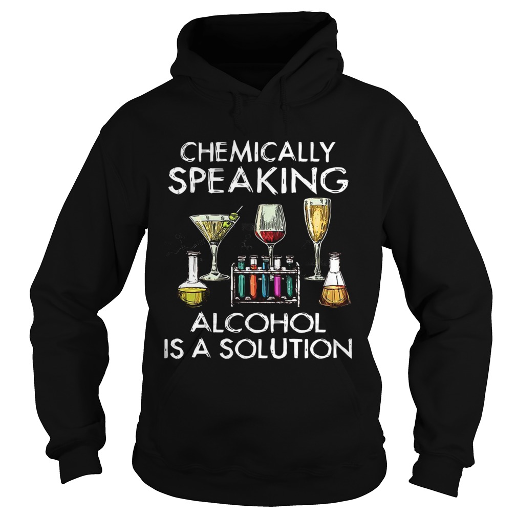 Chemically Speaking Alcohol Is A Solution Hoodie