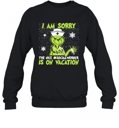 Christmas Nurse Grinch I Am Sorry The Inca Social Worker Is On Vacation Snow T-Shirt Unisex Sweatshirt