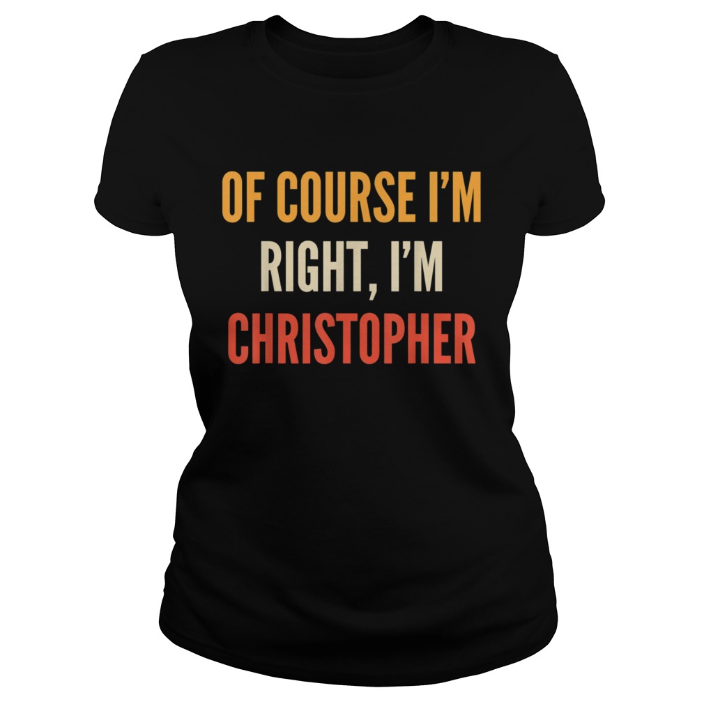 Christopher Of Course Im Right Im Christopher Classic Ladies