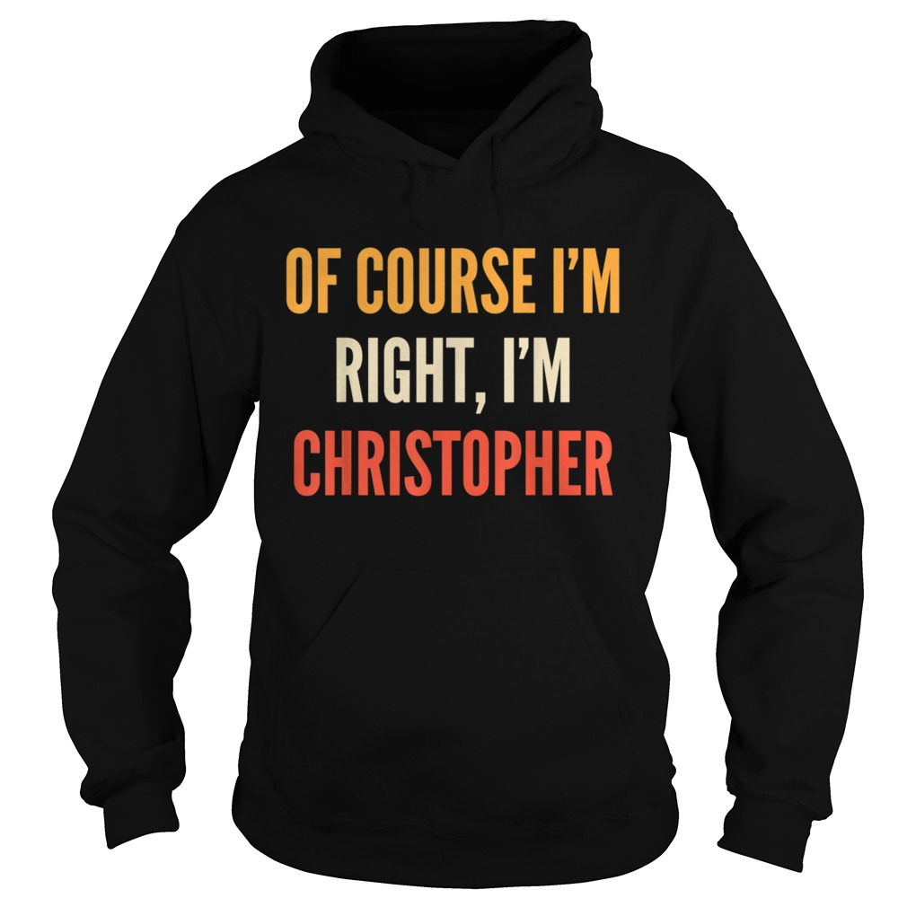 Christopher Of Course Im Right Im Christopher Hoodie