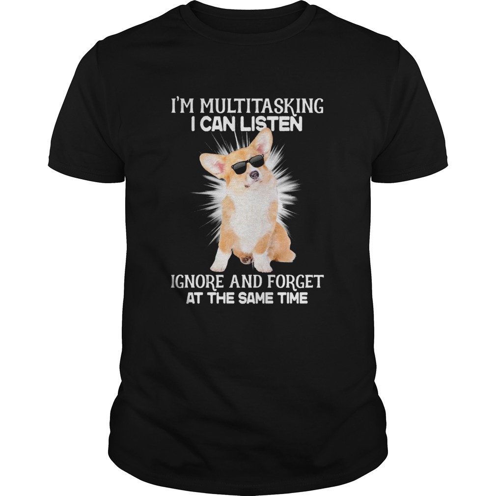 Corgi Im Multitasking I Can Listen Ignore And Forget At The Same Time shirt