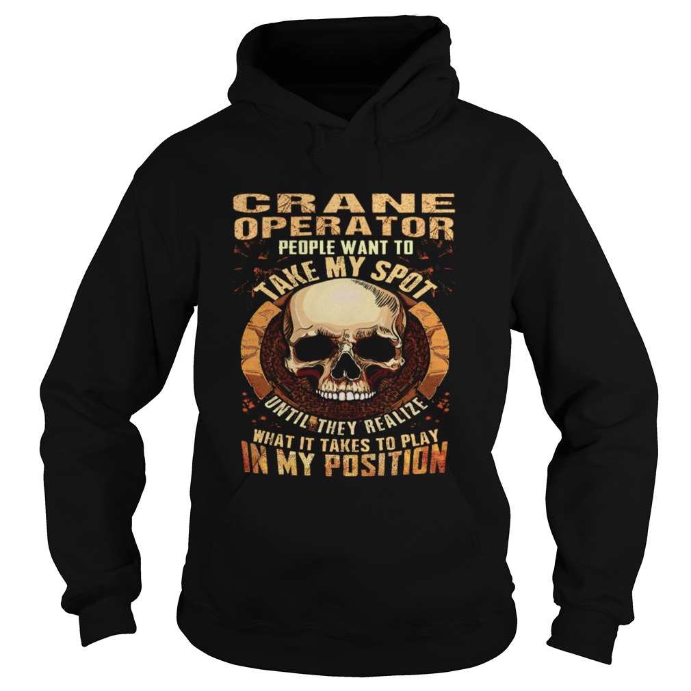 Crane Operator People Want To Take My Spot Until They Realize What It Takes To Play In My Position Hoodie
