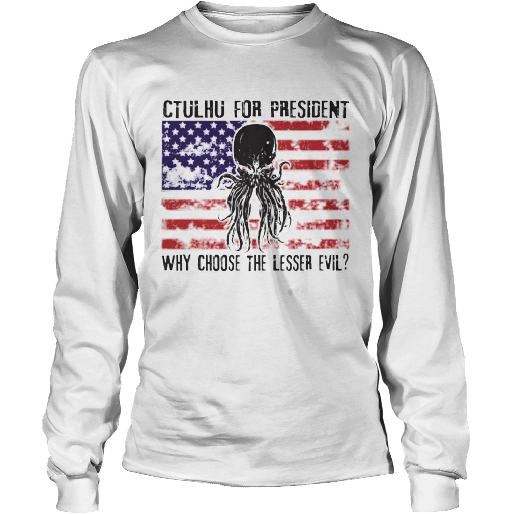 Ctulhu For President Why Choose The Lesser Evil Long Sleeve