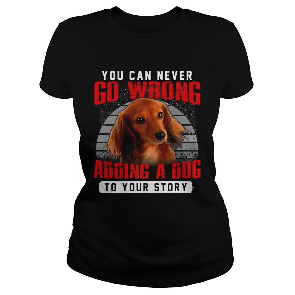 Dachshund You Can Never Go Wrong Adding A Dog To Your Story Classic Ladies