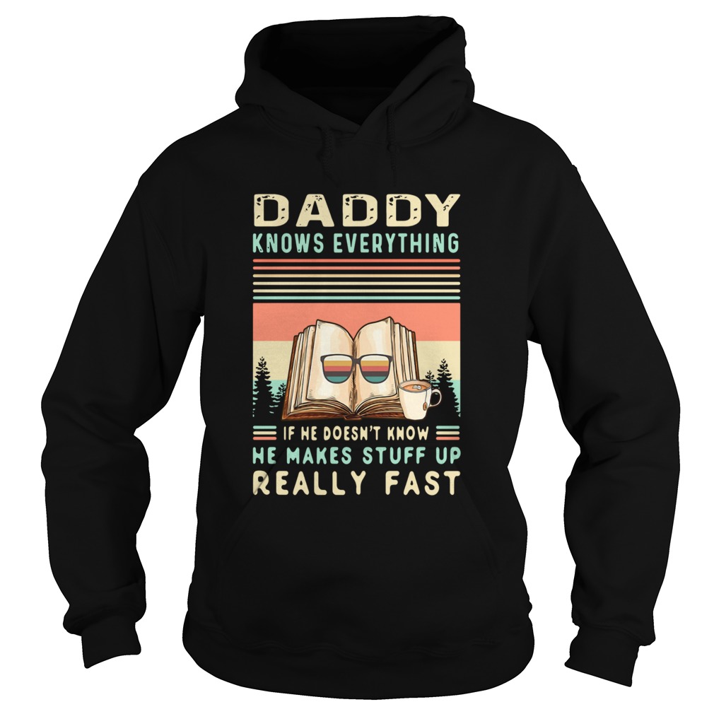 Daddy Know Everything If He Doesnt Know He Makes Stuff Up Really Fast Hoodie