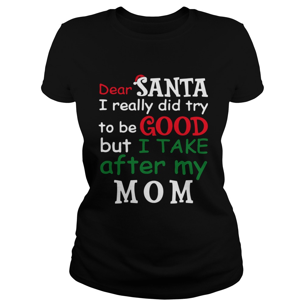 Dear Santa I Really Did Try To Be Good But I Take After My Mom Classic Ladies