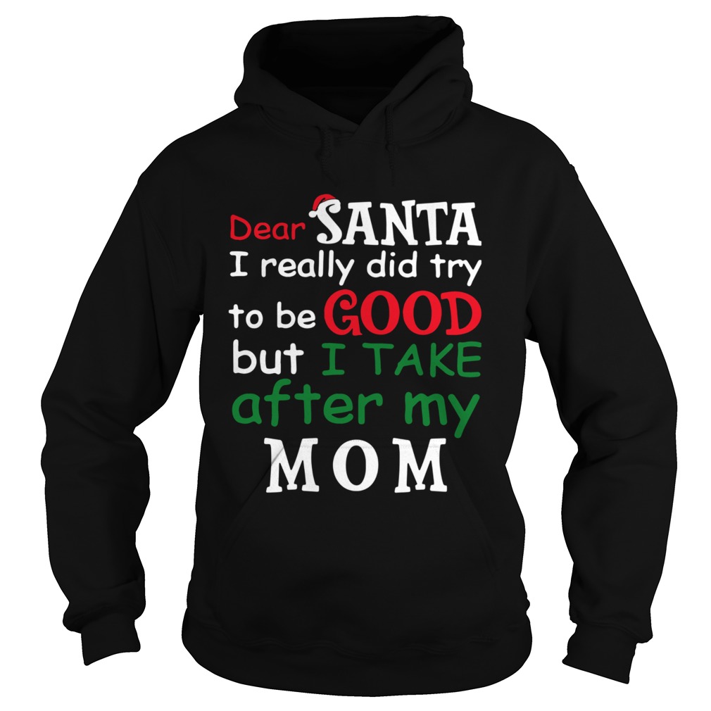 Dear Santa I Really Did Try To Be Good But I Take After My Mom Hoodie