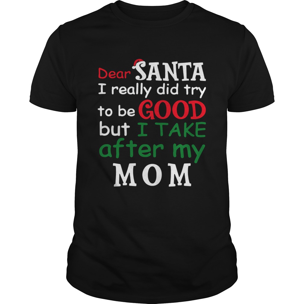 Dear Santa I Really Did Try To Be Good But I Take After My Mom shirt