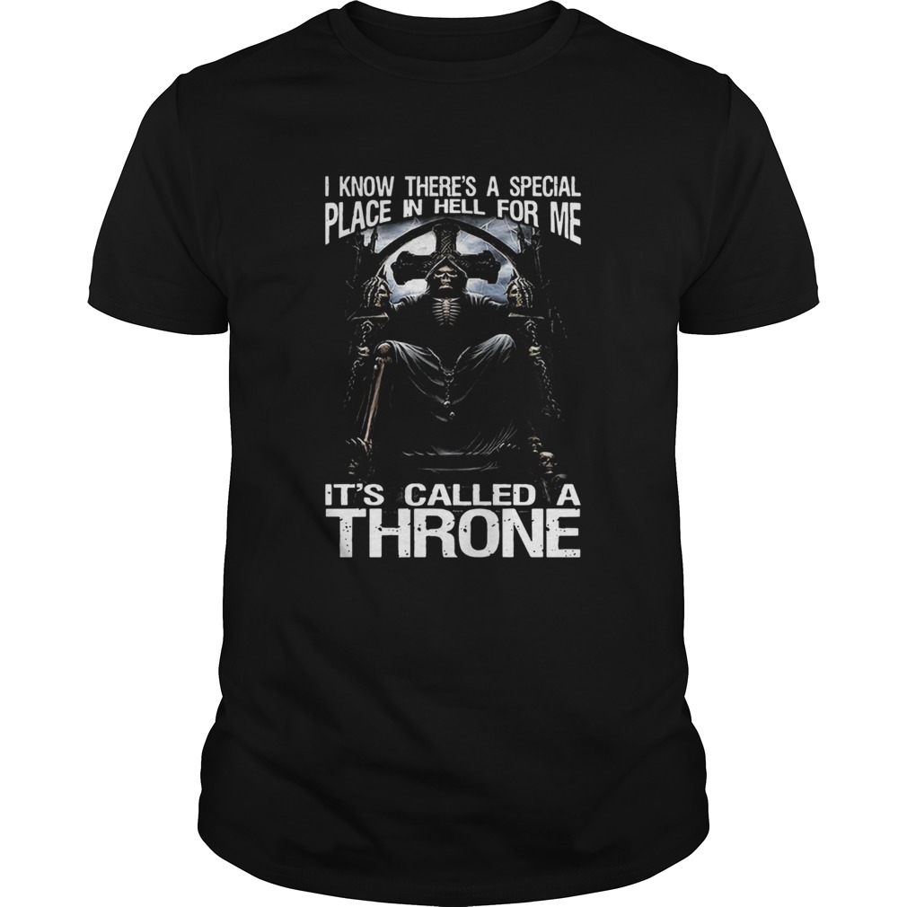 Death I Know Theres A Special Place In Hell For Me Its Called A Throne shirt