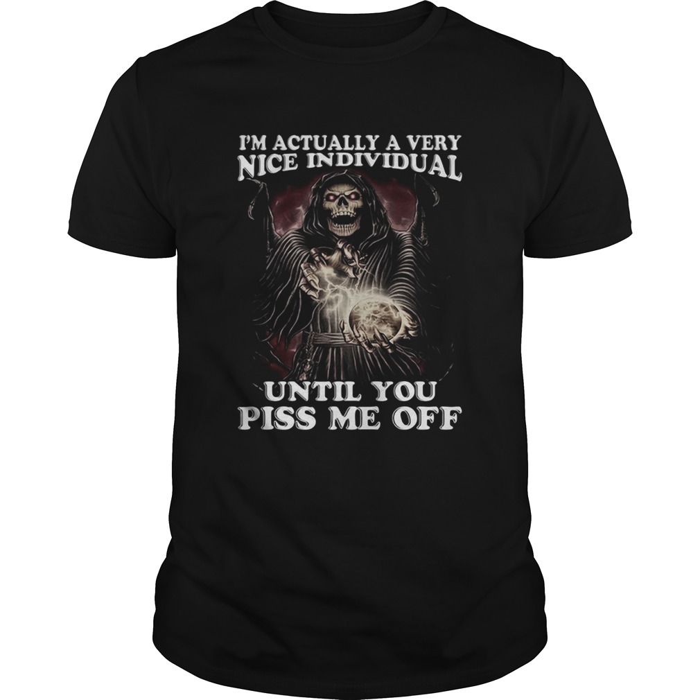 Death Im Actually A Very Nice Individual Until You Piss Me Off shirt