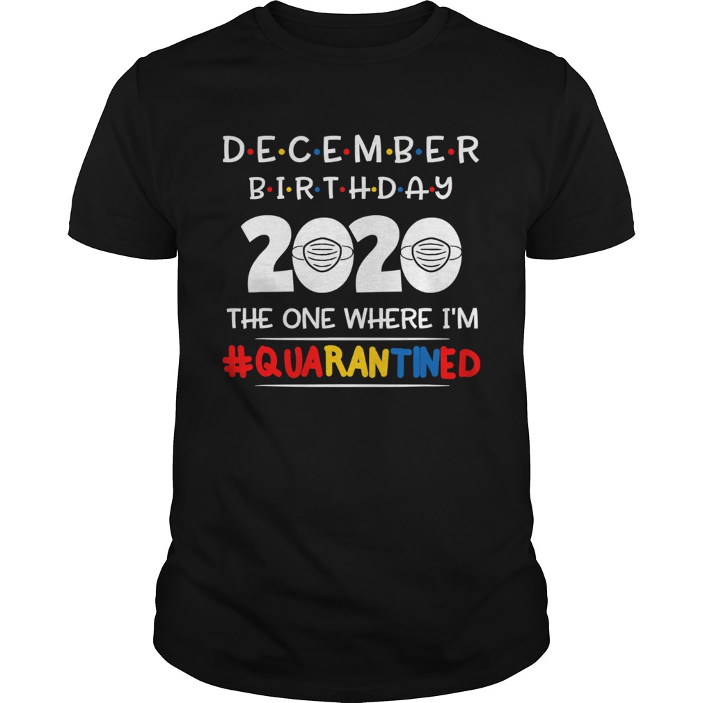 December birthday 2020 the one where im quarantined xmas shirt