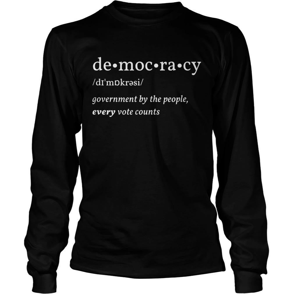 Democracy Government By The People Every Vote Counts Biden Trump 2020 Election Long Sleeve