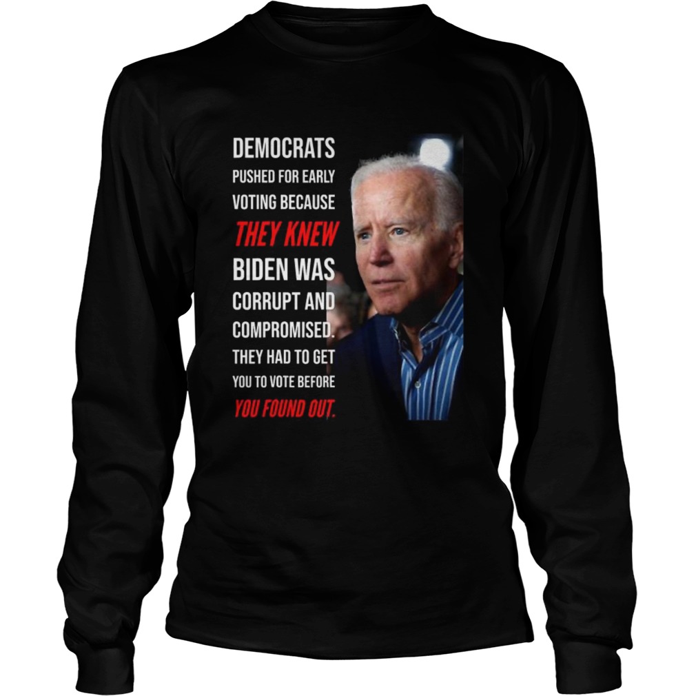 Democrats pushed for early voting because they knew biden was corrupt and compromised they had to g Long Sleeve