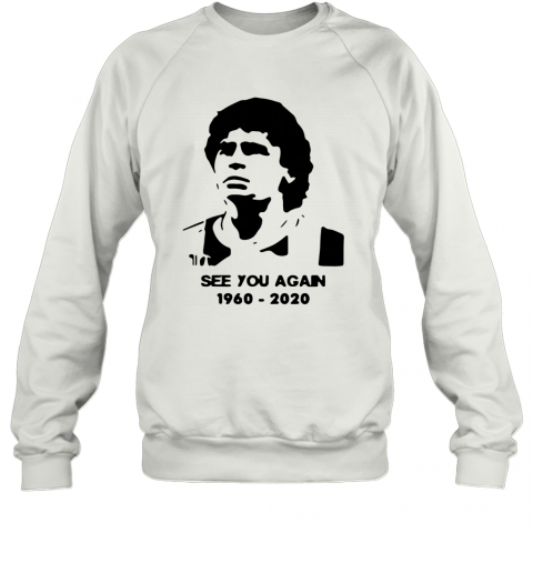 Diego Maradona See You Again 1960 2020 T-Shirt Unisex Sweatshirt