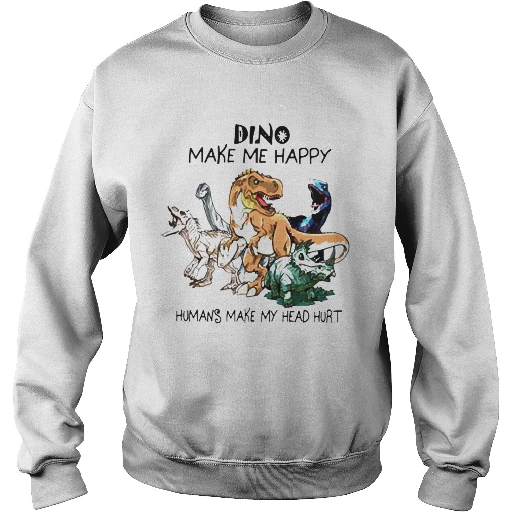 Dinosaur Make me happy Humans make my head hurt Sweatshirt