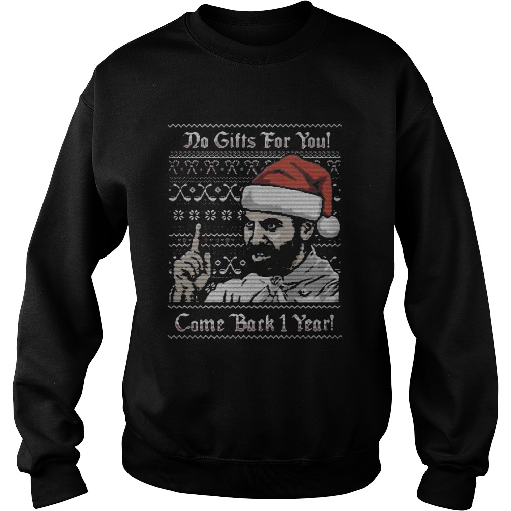 Do gifts for you come back 1 year ugly christmas Sweatshirt