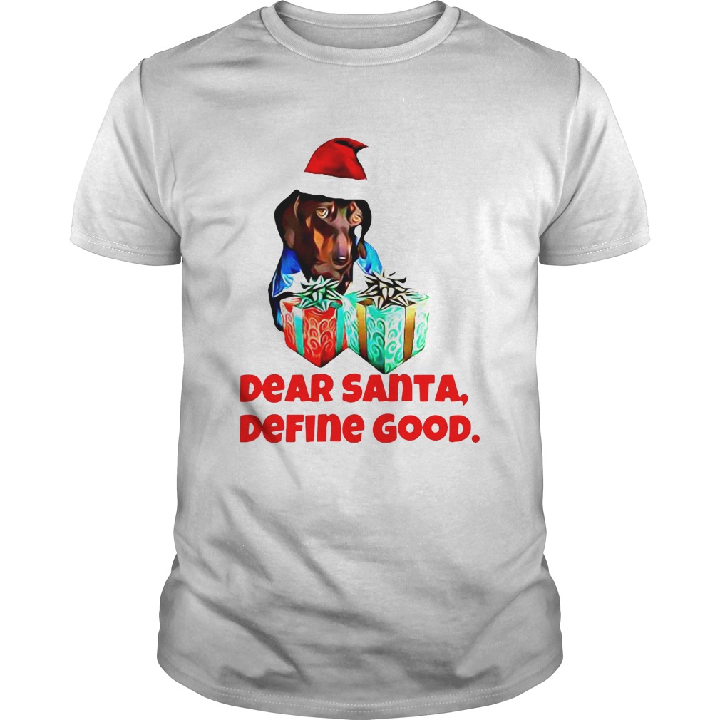 Dog Dear Santa Define Good Christmas shirt