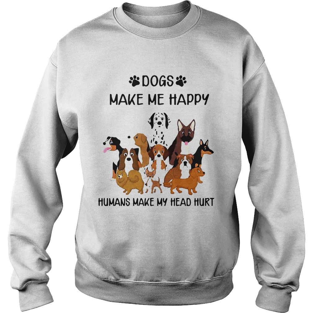 Dogs Make Me Happy Humans Make My Head Hurt Sweatshirt