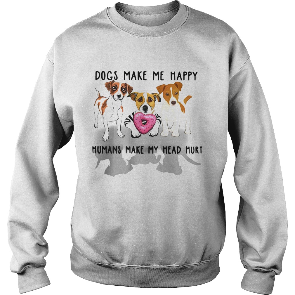 Dogs make me happy humans make my head hurt Sweatshirt